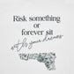 RISK SOMETHING OR FOREVER SITS/S TEE