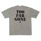 TOO FAR GONE TEE